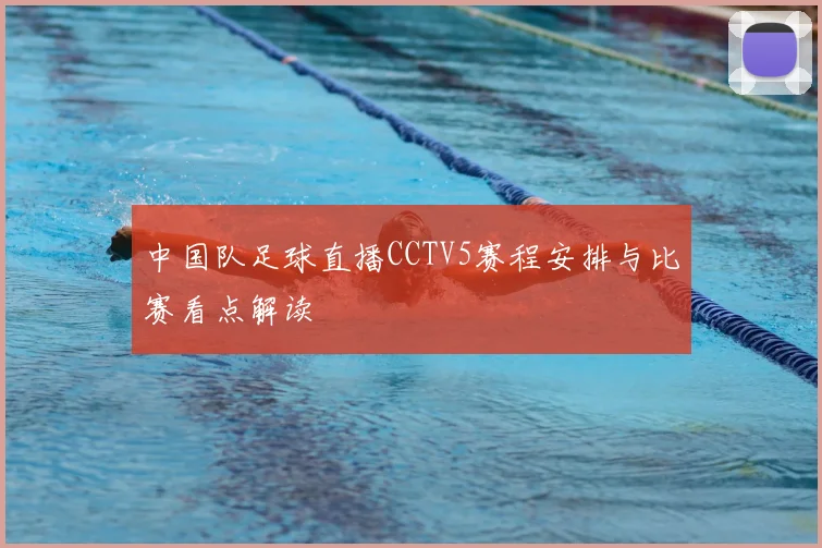 中国队足球直播CCTV5赛程安排与比赛看点解读