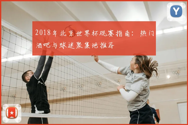 2018年北京世界杯观赛指南：热门酒吧与球迷聚集地推荐