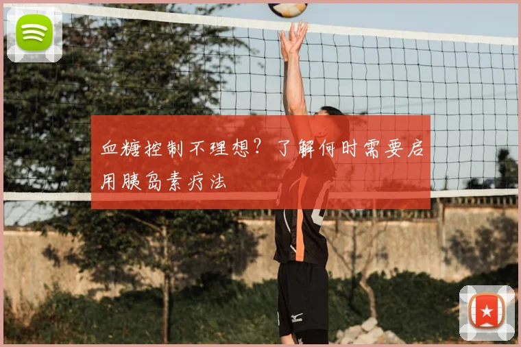 血糖控制不理想？了解何时需要启用胰岛素疗法