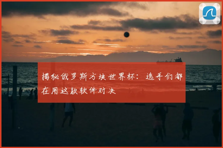 揭秘俄罗斯方块世界杯：选手们都在用这款软件对决